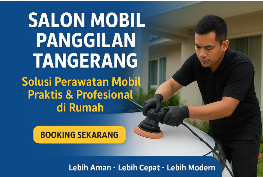 Salon Mobil Panggilan Tangerang | Cuci & Poles Mobil ke Rumah